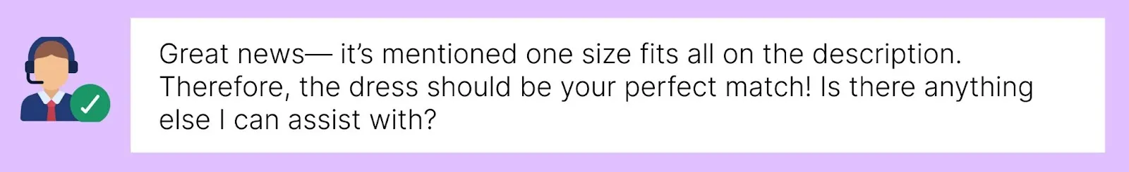 Poor customer service example with the message from support: "Great news— it's mentioned one size fits all on the description. Therefore, the dress should be your perfect match! Is there anything else I can assist with?"